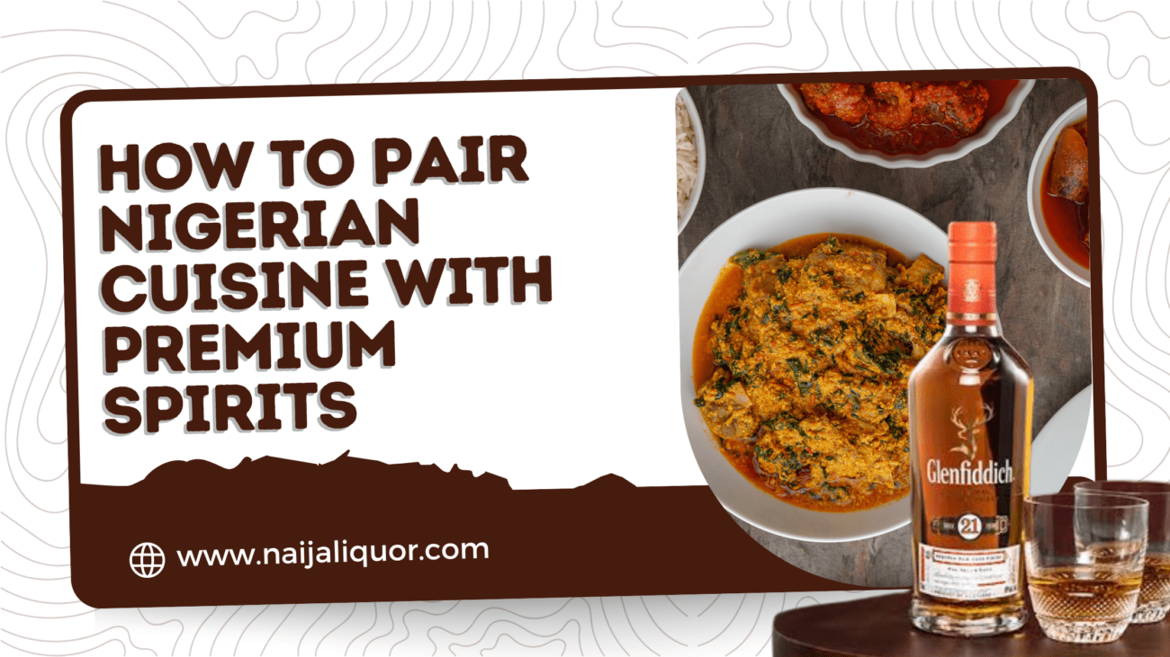 How To Pair Nigerian Cuisine with Premium Spirits